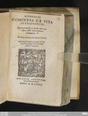 STVDENTES || COMOEDIA DE VITA || STVDIOSORVM.|| Nunc primum in lucem aedita, au-||thore M.Christophoro || Stummelio, F.|| Eiusdem Carmen de iudicio Paridis.|| Addita est Praefatio Iodoci VVilli-||chij, & epilogus à M. Christo-||phoro Cornero.||