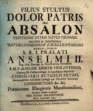 Filius Stultus Dolor Patris Seu Absalon Pientissimi Patris Natus Pessimus : Gratiis & Honoribus ... Anselmi II. ... Monasterii B.M.V. de Salem Abbatis Vigilantissimi ... Dramate Musico decantatus Per Musas Salemitanas ...