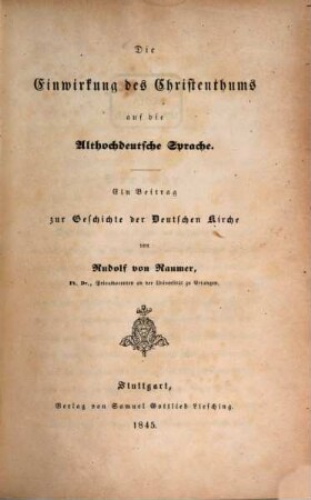 Die Einwirkung des Christenthums auf die Althochdeutsche Sprache : ein Beitrag zur Geschichte der deutschen Kirche