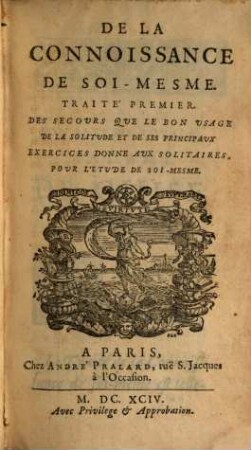 De La Connoissance De Soi-Mesme, 1. Traité Premier. Des Secours Que Le Bon Usage De La Solitude Et De Ses Principaux Exercices Donne Aux Solitaires, Pour L'Etude De Soi-Mesme