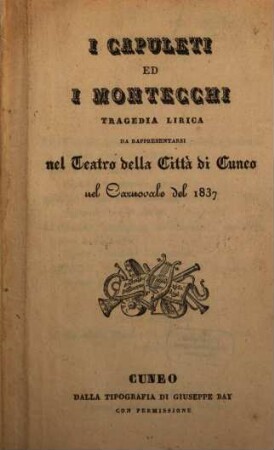 I Capuleti ed i Montecchi : tragedia lirica ; da rappresentarsi nel Teatro della Città di Cuneo nel carnovale del 1837