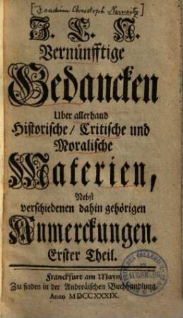 J. C. N. Vernünfftige Gedancken Uber allerhand Historische, Critische und Moralische Materien : Nebst verschiedenen dahin gehörigen Anmerckungen, 1