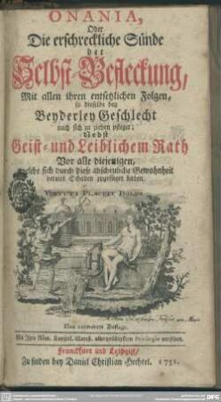 Onania, Oder Die erschreckliche Sünde der Selbst-Befleckung, Mit allen ihren entsetzlichen Folgen, so dieselbe bey Beyderley Geschlecht nach sich zu ziehen pfleget : Nebst Geist- und Leiblichem Rath Vor alle diejenigen, welche sich durch diese abscheuliche Gewohnheit bereits Schaden zugefüget haben
