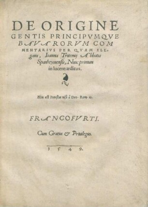 DE ORIGINE || GENTIS PRINCIPVMQVE || BAVARORVM COM||MENTARIVS PER QVAM ELE=||gans, Ioannis Tritemij Abbatis || Spanheymensis, Nunc primum || in lucem aeditus.|| ... ||