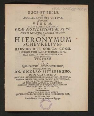 Euge Et Belle, Seu, Acclamationes Votivae, Quibus Virum, Ingens Familiae Suae Decus, Prae-Nobilissimum, Strenuum Atque Consultissimum, Dn. Hieronymum Scheurelium ... Cum Eidem A Viro ... Dn. Nicolao rittershusio ... In Illustri Altdorffina Ad Diem. XXIII. Aprilis; A. C. M.DC. LXII. Solennes, Publique In Utroque Iure Honores, Pro Dignitate Ac Ex Meritis, B.C.D. Decernentur; Benivole Prosequuntur Excell. Dnn. Professores, Ac. A.N. Et Oecon. Insp.
