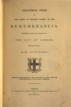Analytical Index to the Series of Records Known as the Remembrancia : Preserved among the archives of the city of London. A. D. 1579 - 1664.