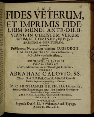 Fides Veterum, Et Imprimis Fidelium Mundi Ante-Diluviani, In Christum Verum Deum, Et Hominem, Eiusque Passionem Meritoriam : Adversus Pestilentem Novatorum, maxime D. Georgii Calixti, haeresin e Scripturae testimoniis, & Ecclesiae consensu asserta