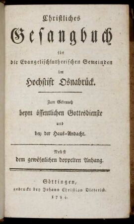 Christliches Gesangbuch für die Evangelischlutherischen Gemeinden im Hochstift Osnabrück : Zum Gebrauch beym öffentlichen Gottesdienste und bey der Haus-Andacht ; Nebst dem gewöhnlichen doppelten Anhang