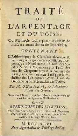 Traité de l'arpentage et du toise, ou méthode facile pour arpenter & mesurer sortes de superficies : contenant l'arithmétique ; la géométrie theorique & pratique ; la trigonométrie rectiligne ...