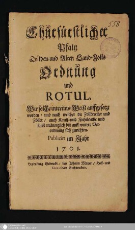 Churfürstlicher Pfaltz Gülden- und Alten Land-Zolls Ordnung und Rotul : Wie solche interims-Weiß auffgesetzt worden, und nach welcher die Zollbereiter und Zöller, auch Kauff- und Fuhrleuthe und sonst männiglich biß auff weitere Verordnung sich zurichten