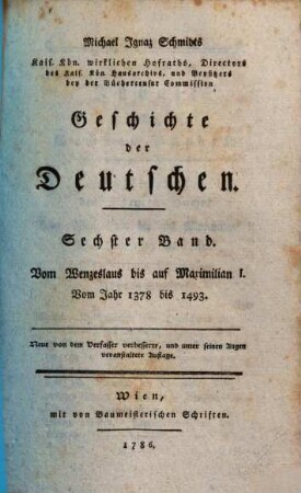 Michael Ignaz Schmidts Kais. Königl. wirklichen Hofraths, ... Geschichte der Deutschen, 6. Vom Wenzeslaus bis auf Maximilian I.Vom Jahr 1378-1493. 1786.