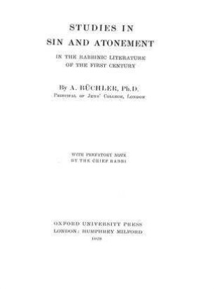 Studies in sin and atonement in the Rabbinic literature of the first century / by A. Büchler. With pref. note by the Chief Rabbi