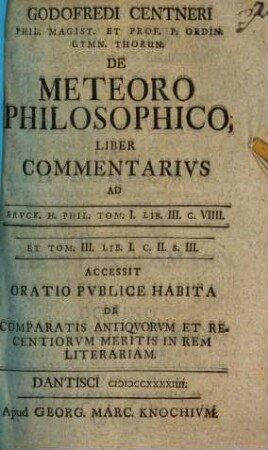 Godofredi Centneri De meteoro philosophico liber commentarius : accessit oratio publice habita de comparatis antiquorum et recentiorum meritis in rem literariam