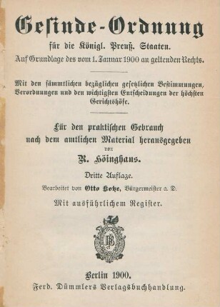 Gesinde-Ordnung für die Königl. Preuss. Staaten : auf Grundlage des vom 1. Januar 1900 an geltenden Rechts ; mit den sämmtlichen bezüglichen gesetzlichen Bestimmungen, Verordnungen und den wichtigsten Entscheidungen der höchsten Gerichtshöfe ; für den praktischen Gebrauch nach dem amtlichen Material herausgegeben ; mit ausführlichem Register