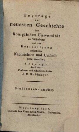 Beyträge zur neuesten Geschichte der Königlichen Universität zu Würzburg und zur Berichtigung öffentlicher Nachrichten und Urtheile über dieselbe : Studienjahr .... 1816,1, 1816/17 (1817), Lfg. 1