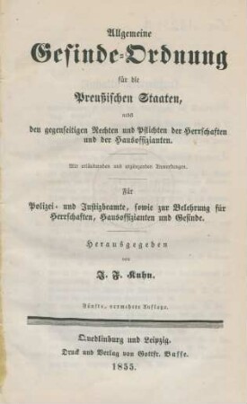 Allgemeine Gesinde-Ordnung für die Preußischen Staaten nebst den gegenseitigen Rechten und Pflichten der Herrschaften und der Hausoffizianten: Mit erläuternden und ergänzenden Anmerkungen ; für Polizei- und Justizbeamte, sowie zur Belehrung für Herrschaften, Hausoffizianten und Gesinde