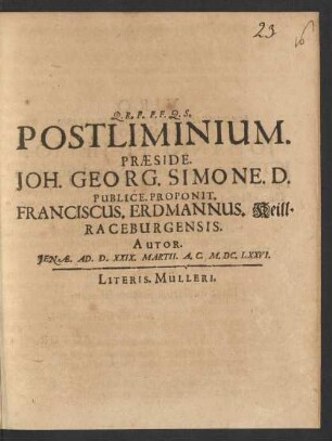 Postliminium. Praeside. Joh. Georg. Simone. D. Publice. Proponit. Franciscus. Erdmannus. Keill. Raceburgensis. Autor. : Ienae. Ad. D. XXIX. Martii. A.C. M.DC.LXXVI.