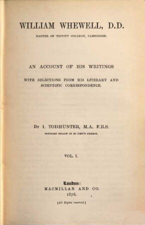 William Whewell, D. D., master of Trinity College, Cambridge : an account of his writings ; with selections from his literary and scientific correspondence. 1
