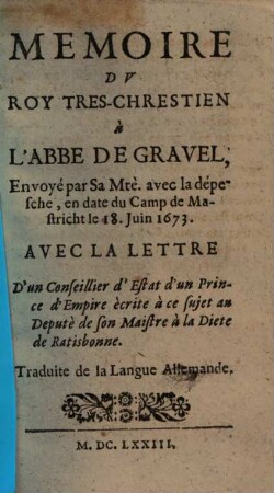 Mémoire Du Roy Tres-Chrestien à L'Abbé De Gravel : Envoyé par Sa Mtè avec la dépesche, en date du Camp de Mastricht le 18 Juin 1673.