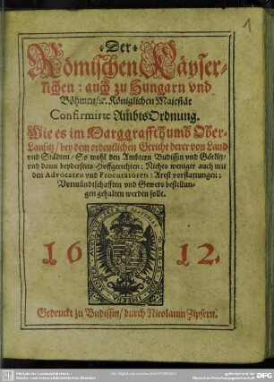 Der Römischen Kayserlichen: auch zu Hungarn und Böhmen &c. Königlichen Majestät confirmirte Ambts-Ordnung : wie es im Marggraffthumb Ober-Lausitz bey dem ordentlichen Gericht derer von Land und Städten ... gehalten werden solle