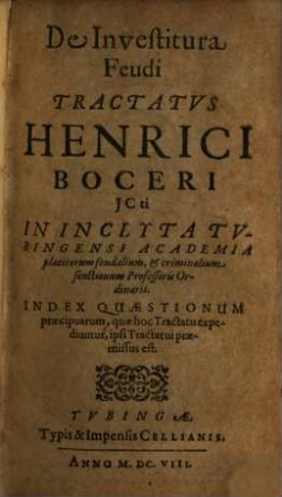De Investitura Feudi Tractatus Henrici Boceri ICti In Inclyta Tubingensi Academia ... : Index Quaestionum praecipuarum ... praemissus est