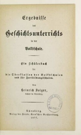 Ergebnisse des Geschichtsunterrichts in der Volkssschule : ein Schülerbuch für die Oberklassen der Volksschulen und für Fortbildungsschulen