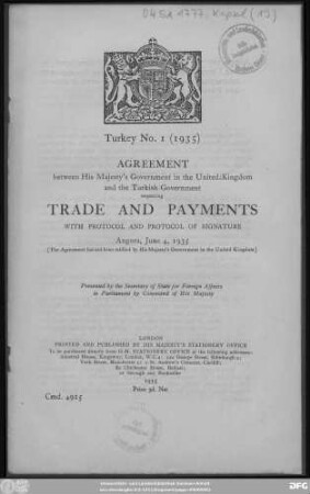 Agreement between His Majesty's Government in the United Kingdom and the Turkish Government respecting trade and payments with protocol and protocol of signature : Angora, June 4, 1935 (The Agreement has not been ratified by His Majesty's Government in the United Kingdom) ; presented by the Secretary of State for Foreign Affairs to Parliament by Command of His Majesty