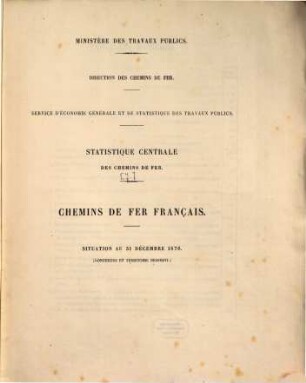 Statistique centrale des chemins de fer : chemins de fer Français ; situation au .... [7.] 1876 (1877), 31. Dez.