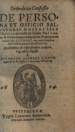 Orthodoxa confessio de persona et officio salvatoris nostri Jesu Christi : extructa ex solido Dei verbo, & orthodoxae antiquitatis praeceptoris nostri divi Lutheri, nec non corporis deoctrinae Pomeranicae testimonibus