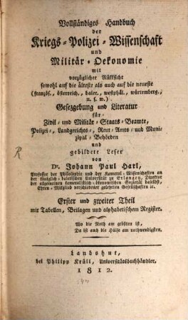 Vollständiges Handbuch der Kriegs-Polizei-Wissenschaft und Militär-Oekonomie : mit vorzüglicher Rücksicht sowohl auf die älteste als auch auf die neueste ... Gesetzgebung und Literatur für Zivil und Militär-Staatsbeamte ... und gebildete Leser ; mit Tabellen