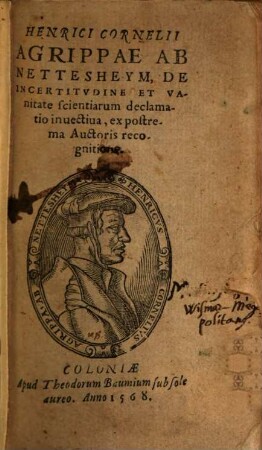 Henrici Cornelii Agrippae Ab Nettesheym, De Incertitvdine Et Vanitate scientiarum declamatio inuectiua : ex postrema Auctoris recognitione