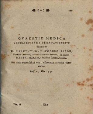 Quaestio medica quodlibetariis disputationibus discutienda M. Hyacyntho Theodoro Baron ... praeside, An dum contrahitur cor, dilatentur arteriae coronariae : Paris. d. 3. Febr. 1741