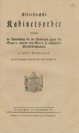 Allerhöchste Kabinetsorder, betreffend die Anwendung der bei Verbrechen gegen den Staat etc. unterm 6. März d. J. festgesetzten Strafbestimmungen, in allen Provinzen, wo das Allgemeine Landrecht noch nicht eingeführt ist : De Dato Berlin, den 5ten September 1821