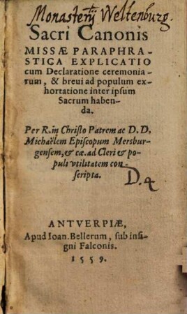 Sacri Canonis Missae Paraphrastica Explicatio : cum Declaratione ceremoniarum, & breui ad populum exhortatione inter ipsum Sacrum habenda
