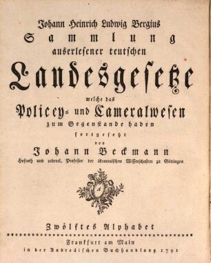 Johann Heinrich Ludwig Bergius Sammlung auserlesener teutschen Landesgesetze, welche das Policey- und Cameralwesen zum Gegenstande haben. Zwölftes Alphabet = Achter Theil