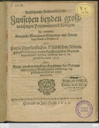 Außführliche FriedensArtickel/ Zwischen beyden großmächtigen Potentaten und Königen. Als nemulich: Königliche Mayestet in Schweden/ und Königliche Mayst. in Pohlen/ [et]c.