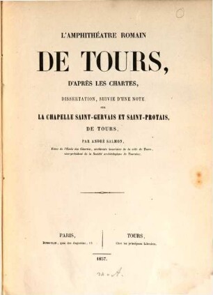 L'amphithéatre romain de Tours, d'après les chartes : Dissertation, suivie d'une note sur la chapelle Saint- Gervais et Saint-Protais de Tours