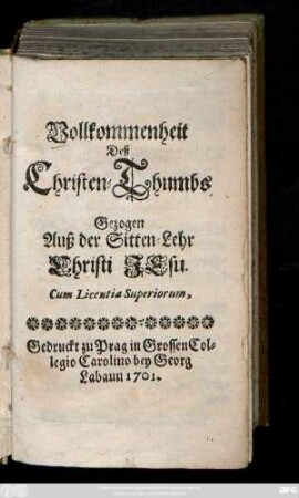Vollkommenheit deß Christen-Thumbs Gezogen Auß der Sitten-Lehr Christi Jesu