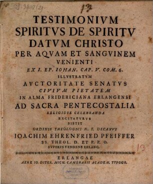 Testimonium Spiritvs de Spiritv datvm Christo per aqvam et sangvinem venienti, ex 1. Ep. Iohan. Cap. V. Com 6. illvstratvm
