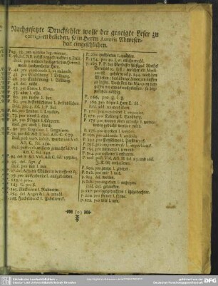 Nachgesetzte Druckfehler wolle der geneigte Leser zu corrigiren belieben, so in Herrn Autoris Abwesenheit eingeschlichen