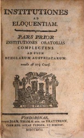 Institutiones Ad Eloquentiam : Ad Usum Scholarum Austriacarum, 1. Institutiones Oratorias Complectens