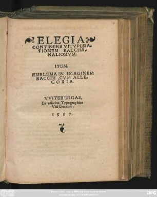 ELEGIA || CONTINENS VITVPERA=||TIONEM BACCHA=||NALIORVM.||ITEM.|| EMBLEMA IN IMAGINEM || BACCHI, CVM ALLE=||GORIA.||