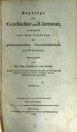 Beyträge zur Geschichte und Literatur, vorzüglich aus den Schätzen der Königl. Hof- und Centralbibliothek zu München, 4. 1805