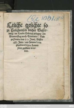 Etliche gesichte so || zu Holtzhausen vnther Wasser=||burg/ im Lande Düring gelegen/ am || Donnerstag noch Trinitatis/ Vnd || zu Pretin/ den 20. Junij. Disses || 48. Jars/ am Himmel von || glaubwirdigen Leuten || seint gesehen wor=||den.||