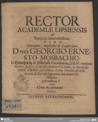 Rector Academiae Lipsiensis ad Exequias honoratissimas Viro Nobilissimo, Amplissimo & Consultissimo Dno Georgio Ernesto Mosbachio, In Güntheritz & Zschelcka Haereditario, I.U.D. nominatissimo, Iudicii, quod est in Inferiore Lusatia, & Facult. Iuridicae Assessori gravissimo, Curiae Provincialis Electoralis & Ducalis Saxonicae Advocato Ordinario; post auditam I. eundas Cives Academicos invitat.