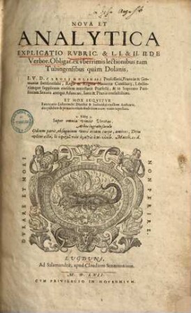 Nova Et Analytica Explicatio Rubric. & L. I. & II. De Verbor. Obligat. ex uberrimis lectionibus tam Tubingensibus quam Dolanis