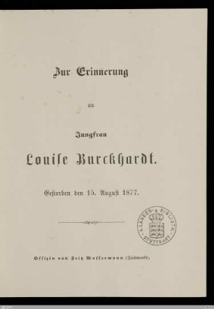 Zur Erinnerung an Jungfrau Louise Burckhardt : Gestorben den 15. August 1877; Gebet gehalten in der St. Elisabethenkirche