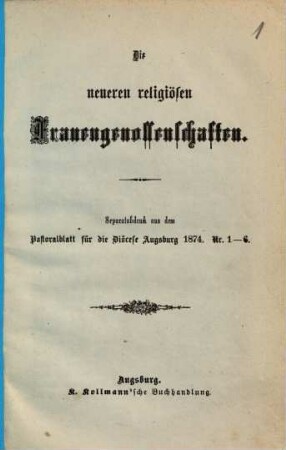 Die neueren religiösen Frauengenossenschaften : Separatabdruck aus dem Pastoralblatt für die Diöcese Augsburg 1874. No. 1 - 6