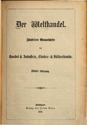 Der Welthandel : illustrirte Monatshefte für Handel und Industrie, Länder- und Völkerkunde. 5, 5. 1873