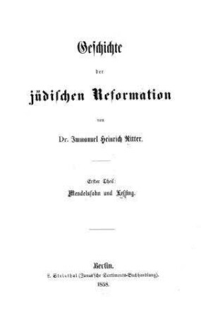 Mendelssohn und Lessing als Begründer der Reformation im Judenthum / dargestellt von Immanuel Heinrich Ritter